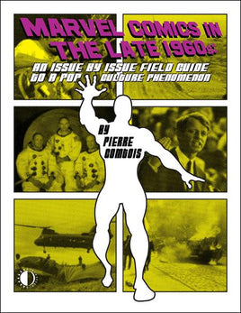 Marvel Comics in the Late 1960s: An Issue by Issue Field Guide to a Pop Culture Phenomenon TP