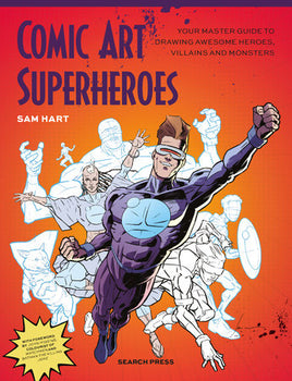 Comic Art Superheroes: Your Master Guide to Drawing Awesome Heroes, Villains, and Monsters TP