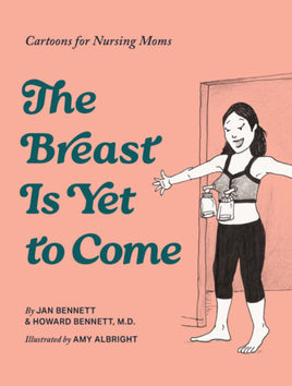 The Breast Is Yet to Come: Cartoons for Nursing Moms HC