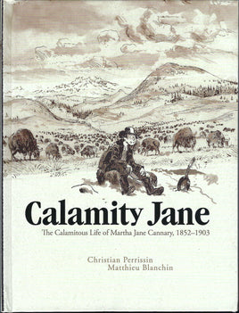 Calamity Jane: The Calamitous Life of Martha Jane Cannary, 1852-1903 HC