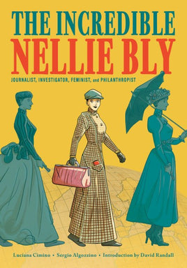 The Incredible Nellie Bly: Journalist, Investigator, Feminist, and Philanthropist HC