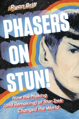 Phasers on Stun! How the Making (And Remaking) of Star Trek Changed the World HC