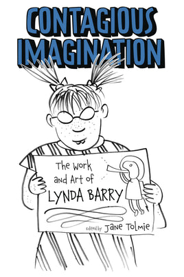 Contagious Imagination: The Work and Art of Lynda Barry TP
