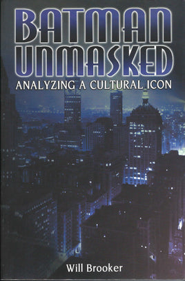 Batman Unmasked: Analyzing a Cultural Icon SC